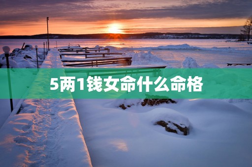 5两1钱女命什么命格
