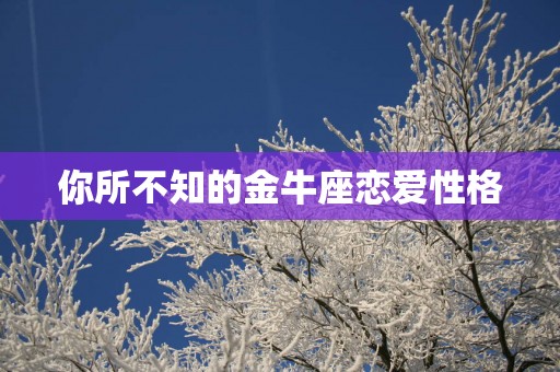 你所不知的金牛座恋爱性格