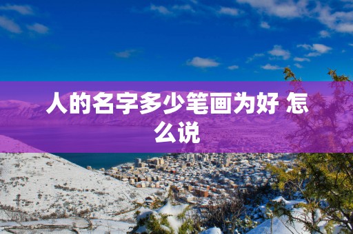 人的名字多少笔画为好 怎么说