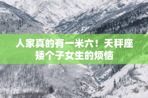 人家真的有一米六！天秤座矮个子女生的烦恼
