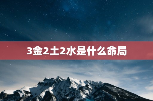 3金2土2水是什么命局