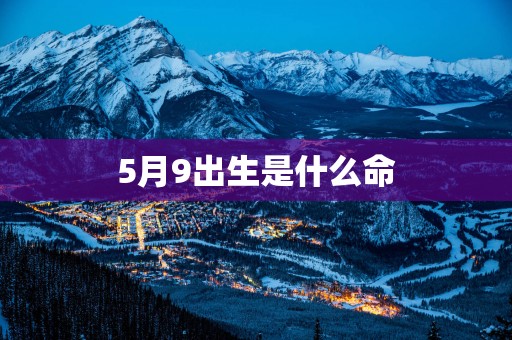 5月9出生是什么命