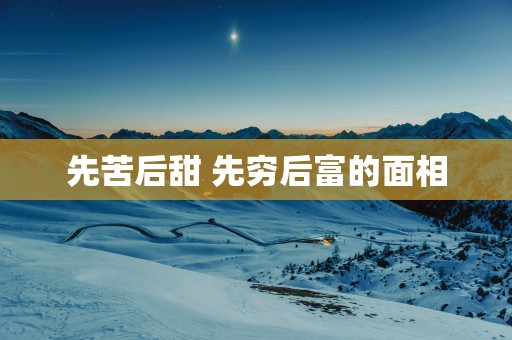 先苦后甜 先穷后富的面相