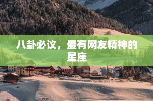 八卦必议，最有网友精神的星座