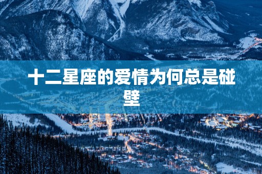 十二星座的爱情为何总是碰壁