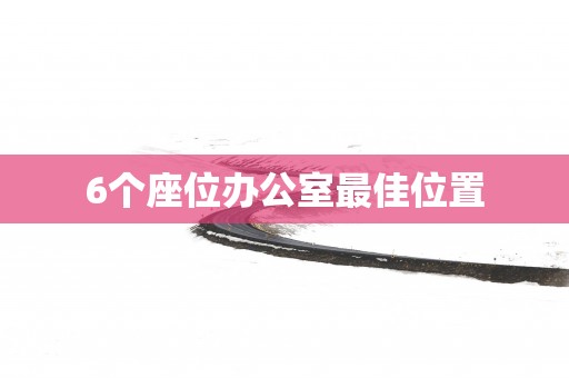 6个座位办公室最佳位置