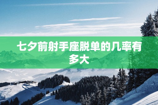 七夕前射手座脱单的几率有多大