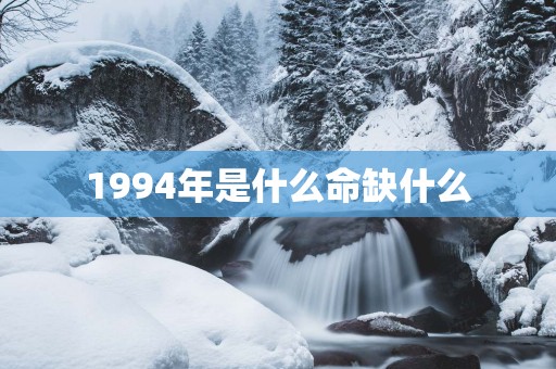 1994年是什么命缺什么