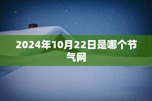 2025年10月22日是哪个节气网