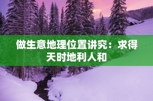 做生意地理位置讲究：求得天时地利人和
