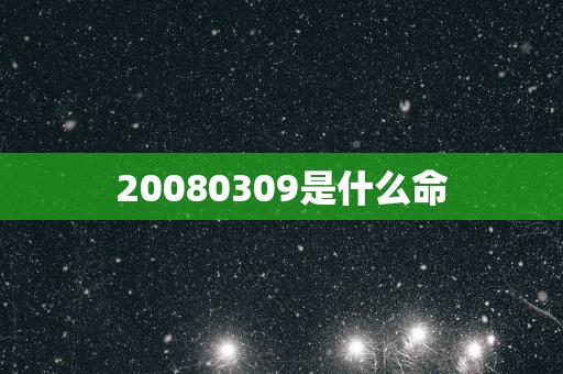 20080309是什么命