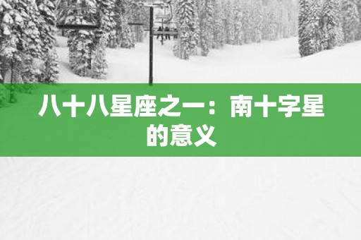八十八星座之一：南十字星的意义