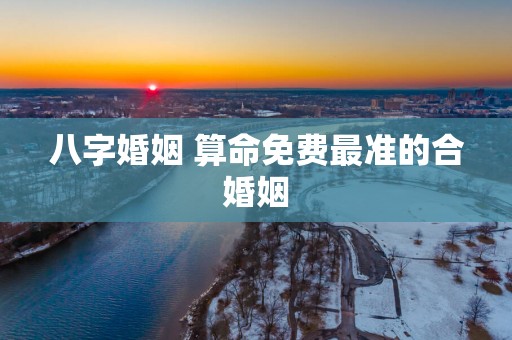 八字婚姻 算命免费最准的合婚姻