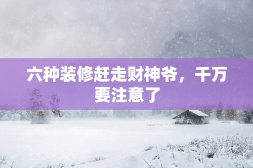 六种装修赶走财神爷，千万要注意了