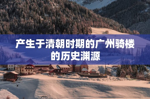 产生于清朝时期的广州骑楼的历史渊源
