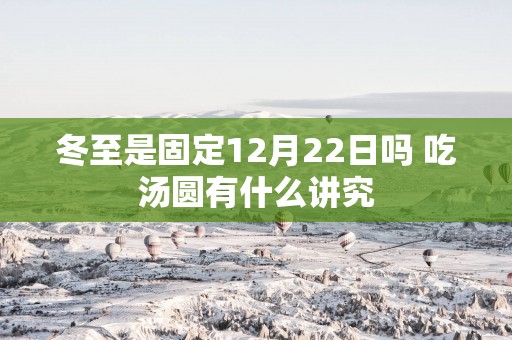 冬至是固定12月22日吗 吃汤圆有什么讲究