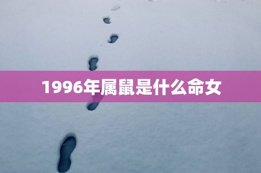 1996年属鼠是什么命女