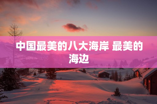 中国最美的八大海岸 最美的海边