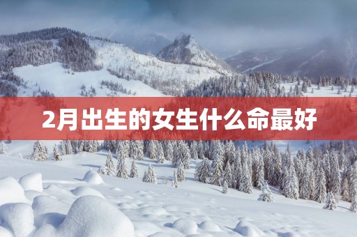 2月出生的女生什么命最好