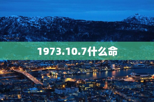 1973.10.7什么命