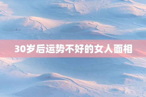 30岁后运势不好的女人面相