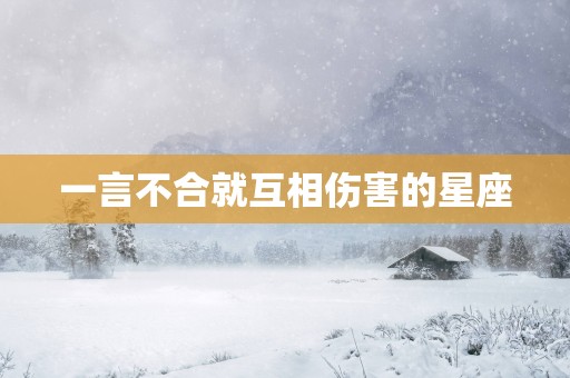 一言不合就互相伤害的星座