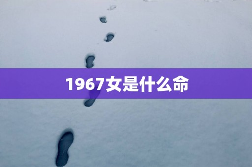 1967女是什么命