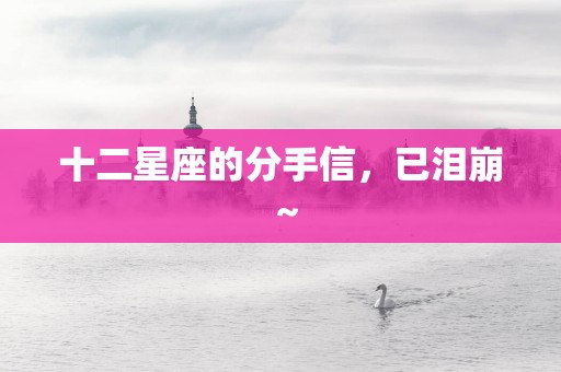 十二星座的分手信，已泪崩～