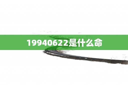 19940622是什么命