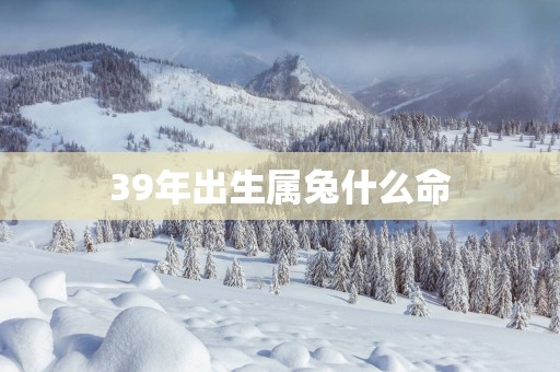 39年出生属兔什么命