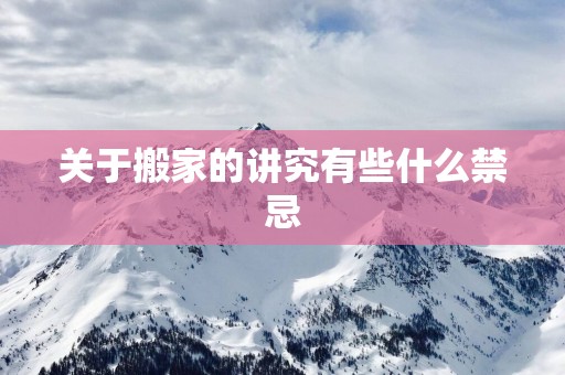 关于搬家的讲究有些什么禁忌