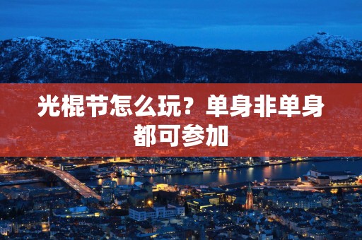 光棍节怎么玩？单身非单身都可参加