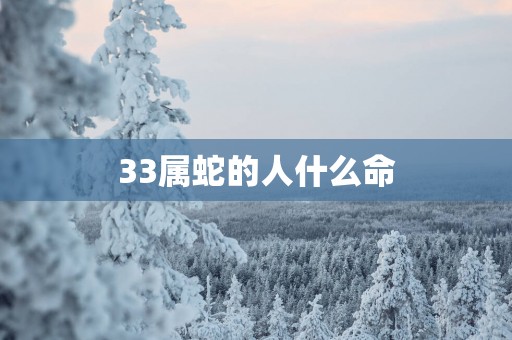 33属蛇的人什么命