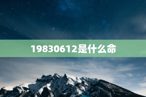 19830612是什么命
