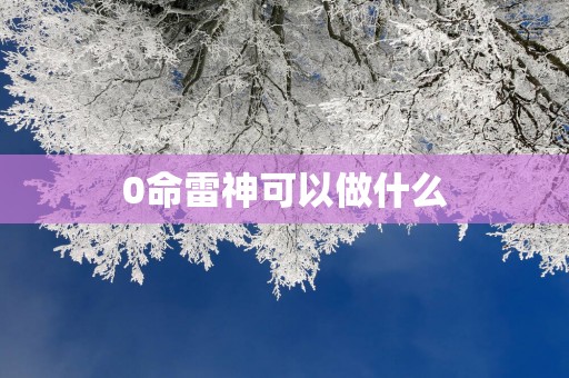 0命雷神可以做什么