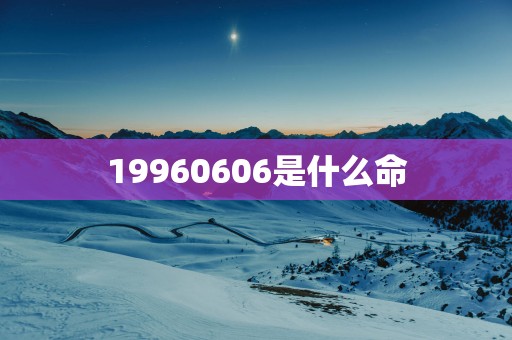 19960606是什么命