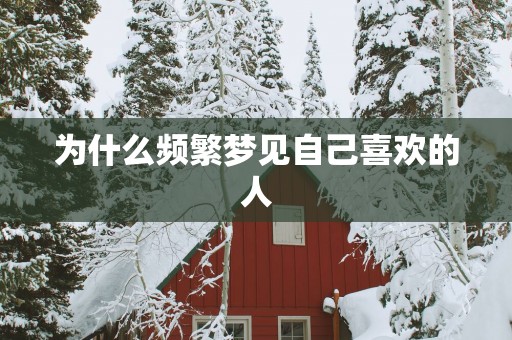 为什么频繁梦见自己喜欢的人