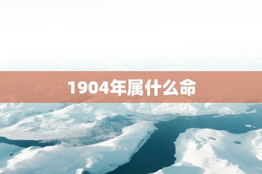1904年属什么命
