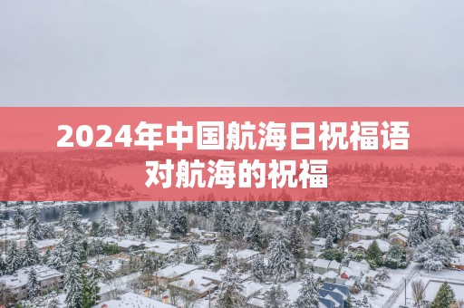 2025年中国航海日祝福语 对航海的祝福