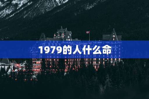 1979的人什么命
