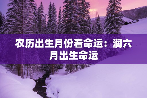 农历出生月份看命运：润六月出生命运