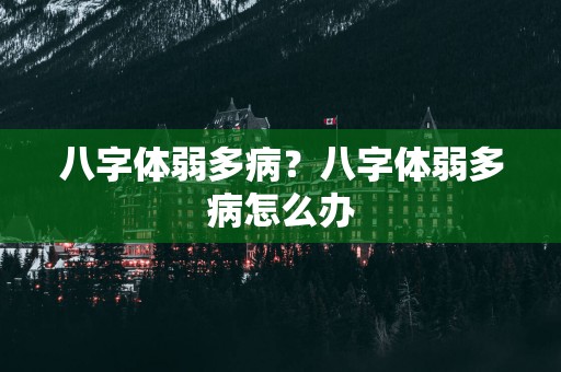 八字体弱多病？八字体弱多病怎么办