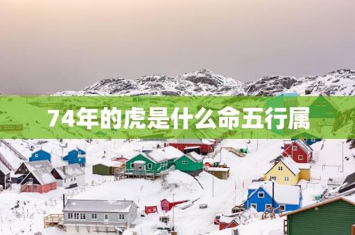 74年的虎是什么命五行属