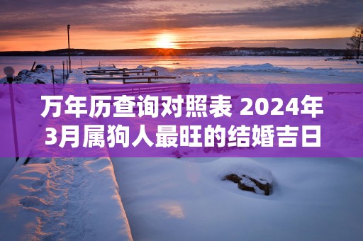 万年历查询对照表 2025年3月属狗人最旺的结婚吉日
