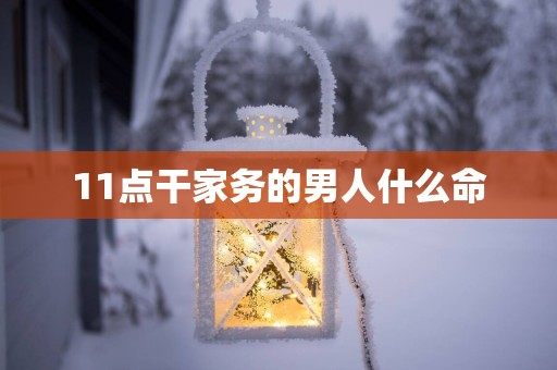11点干家务的男人什么命