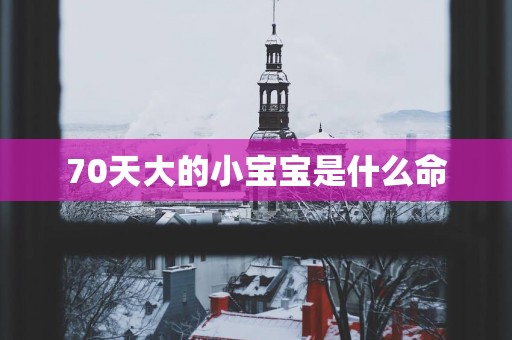 70天大的小宝宝是什么命