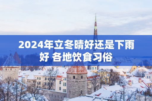 2025年立冬晴好还是下雨好 各地饮食习俗
