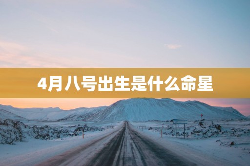 4月八号出生是什么命星