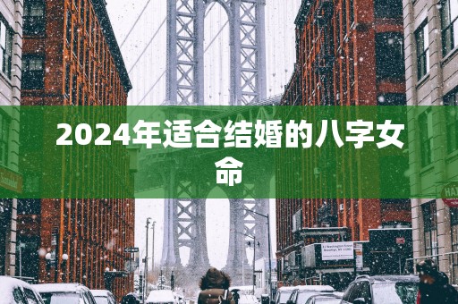 2025年适合结婚的八字女命