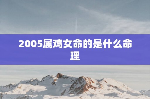 2005属鸡女命的是什么命理